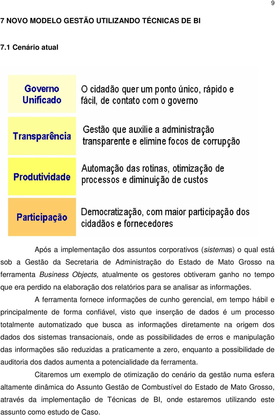 os gestores obtiveram ganho no tempo que era perdido na elaboração dos relatórios para se analisar as informações.