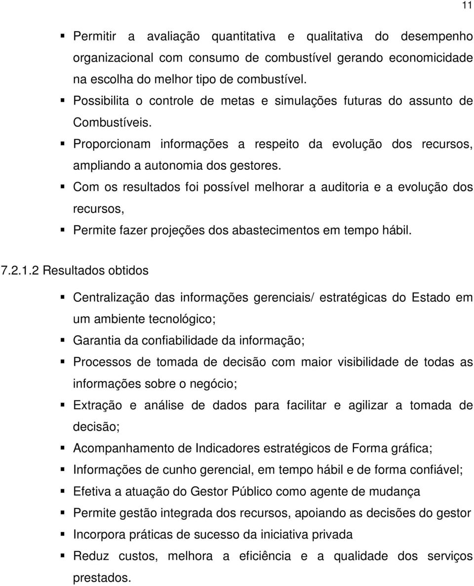 Com os resultados foi possível melhorar a auditoria e a evolução dos recursos, Permite fazer projeções dos abastecimentos em tempo hábil. 7.2.1.