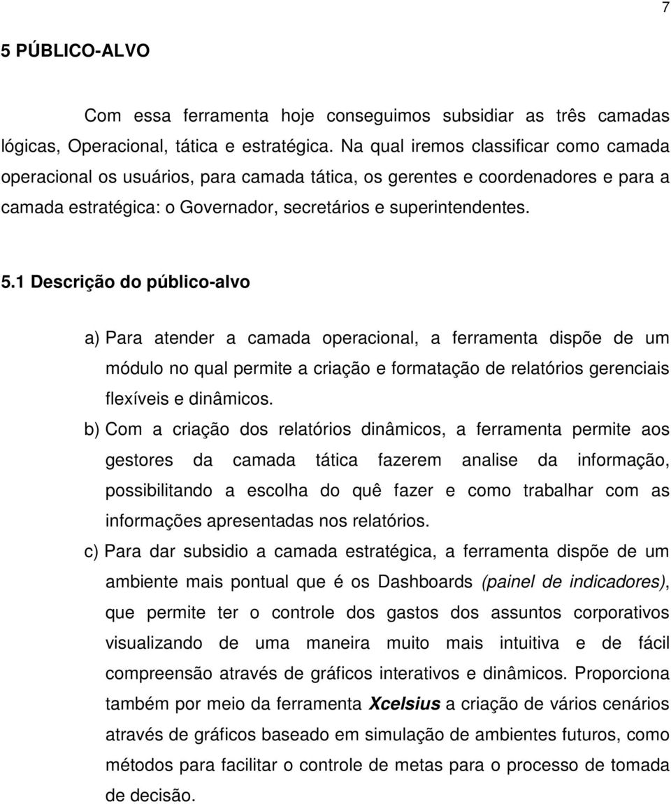 1 Descrição do público-alvo a) Para atender a camada operacional, a ferramenta dispõe de um módulo no qual permite a criação e formatação de relatórios gerenciais flexíveis e dinâmicos.