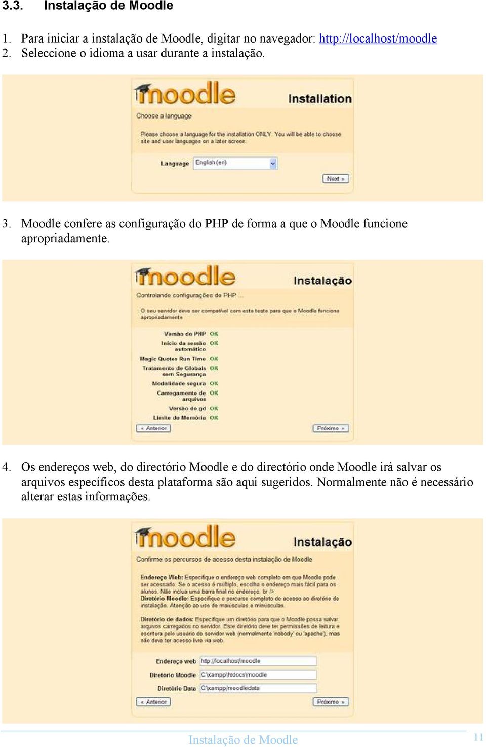 Moodle confere as configuração do PHP de forma a que o Moodle funcione apropriadamente. 4.