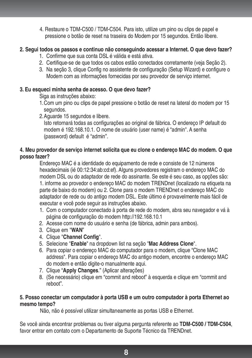 Certifique-se de que todos os cabos estão conectados corretamente (veja Seção 2). 3.