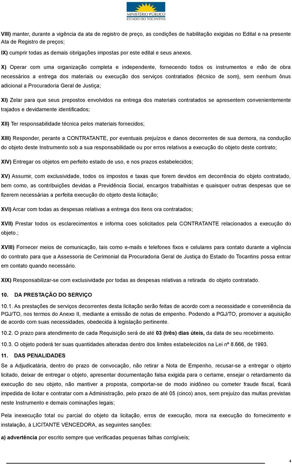 X) Operar com uma organização completa e independente, fornecendo todos os instrumentos e mão de obra necessários a entrega dos materiais ou execução dos serviços contratados (técnico de som), sem