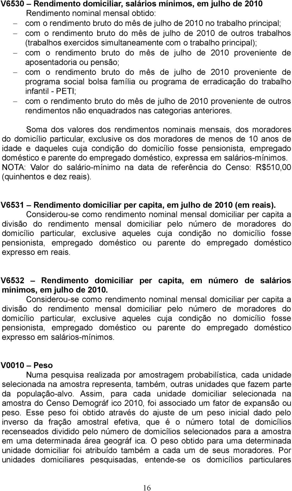 rendimento bruto do mês de julho de 2010 proveniente de programa social bolsa família ou programa de erradicação do trabalho infantil - PETI; com o rendimento bruto do mês de julho de 2010