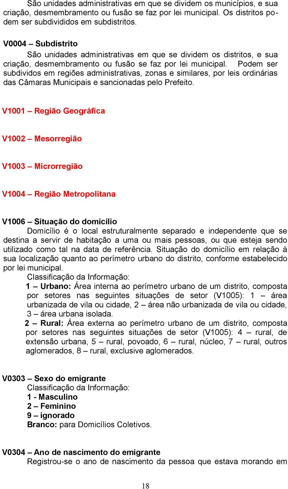 Podem ser subdividos em regiões administrativas, zonas e similares, por leis ordinárias das Câmaras Municipais e sancionadas pelo Prefeito.