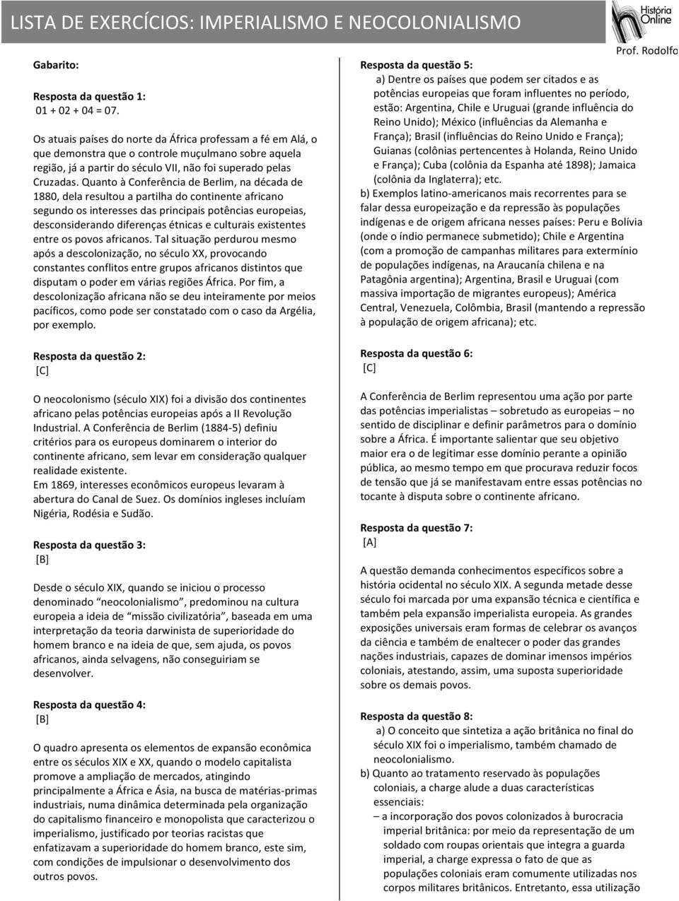 Quanto à Conferência de Berlim, na década de 1880, dela resultou a partilha do continente africano segundo os interesses das principais potências europeias, desconsiderando diferenças étnicas e