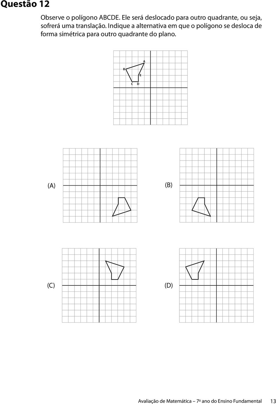 Indique a alternativa em que o polígono se desloca de forma simétrica