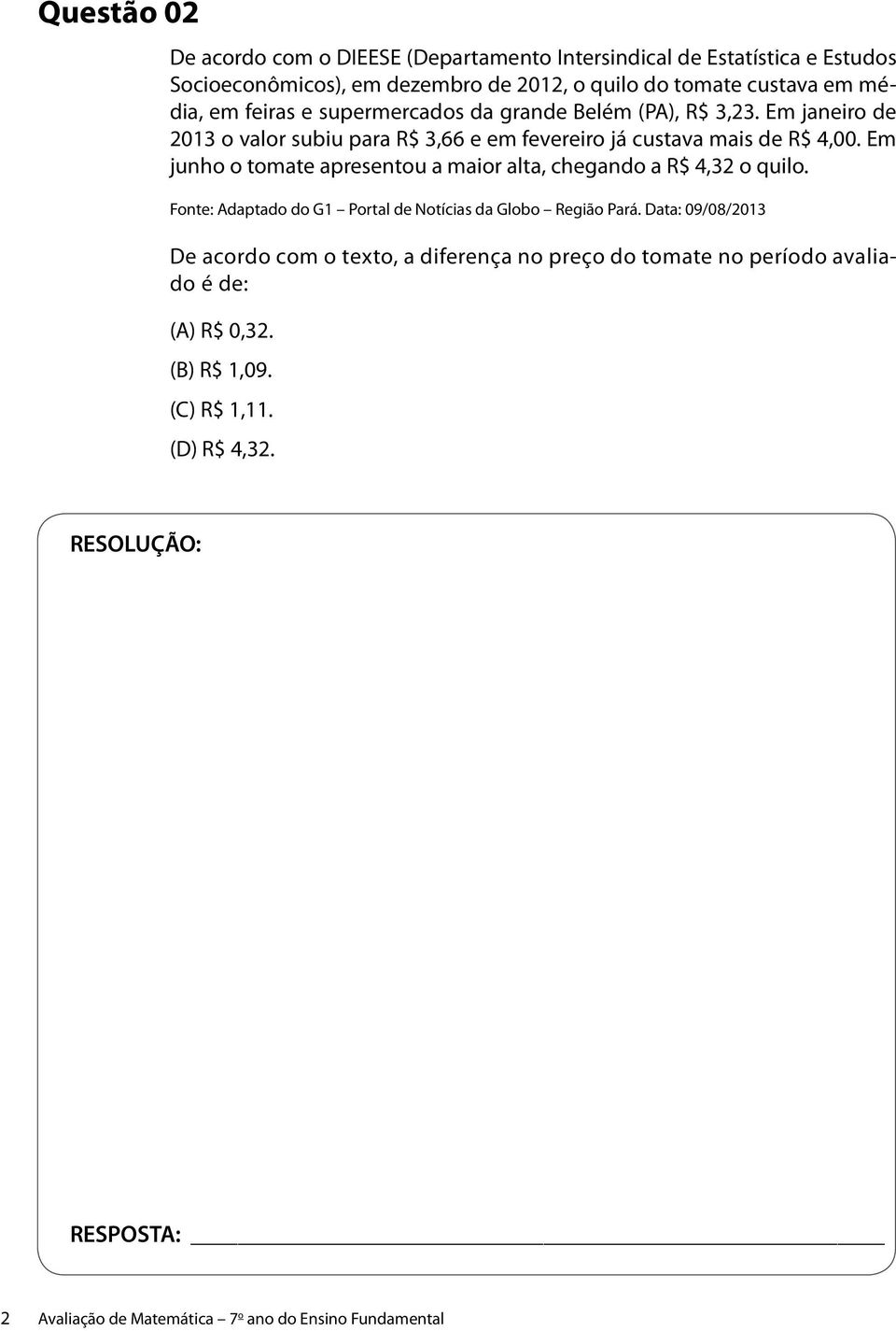 Em junho o tomate apresentou a maior alta, chegando a R$ 4,32 o quilo. Fonte: Adaptado do G1 Portal de Notícias da Globo Região Pará.