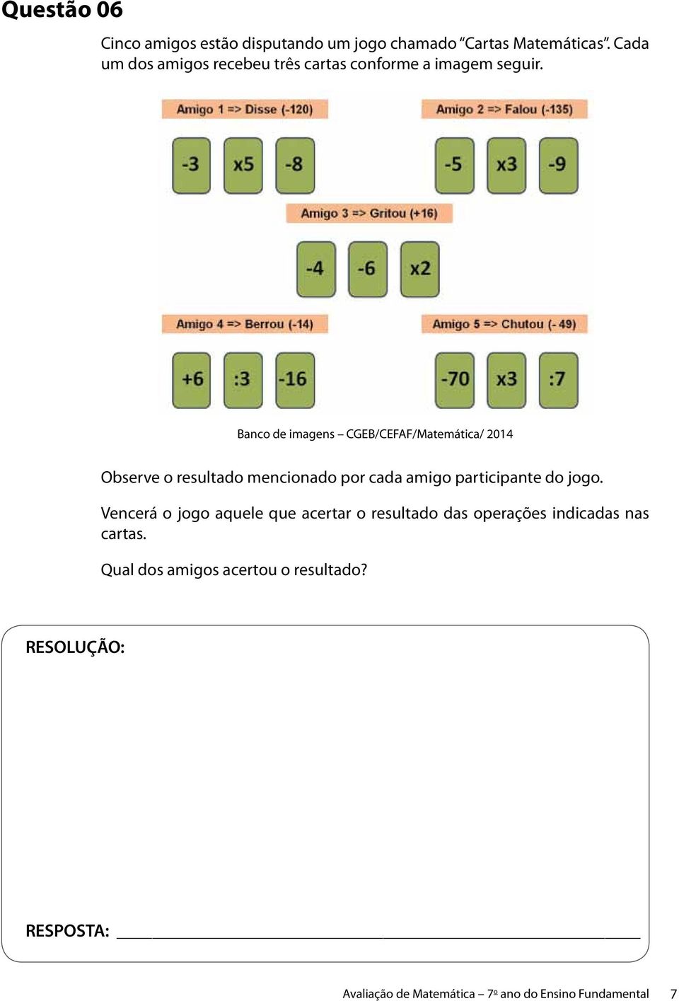 Banco de imagens CGEB/CEFAF/Matemática/ 2014 Observe o resultado mencionado por cada amigo participante do