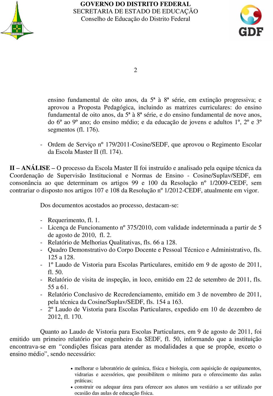 - Ordem de Serviço nº 179/2011-Cosine/SEDF, que aprovou o Regimento Escolar da Escola Master II (fl. 174).