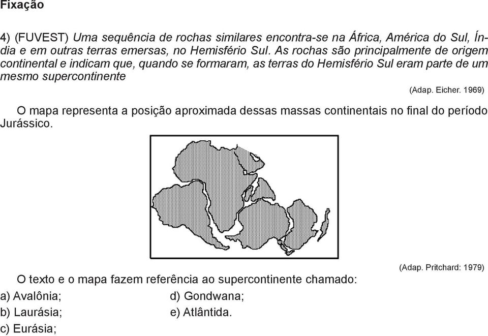 supercontinente (Adap. Eicher. 1969) O mapa representa a posição aproximada dessas massas continentais no final do período Jurássico.