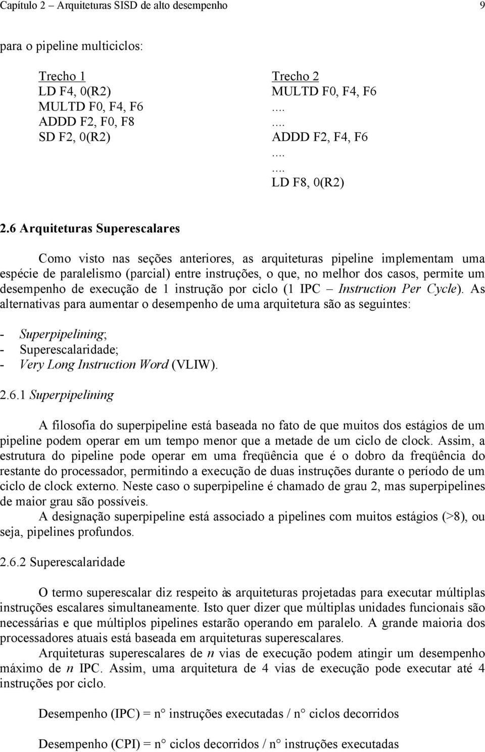 6 Arquiteturas Superescalares Como visto nas seções anteriores, as arquiteturas pipeline implementam uma espécie de paralelismo (parcial) entre instruções, o que, no melhor dos casos, permite um