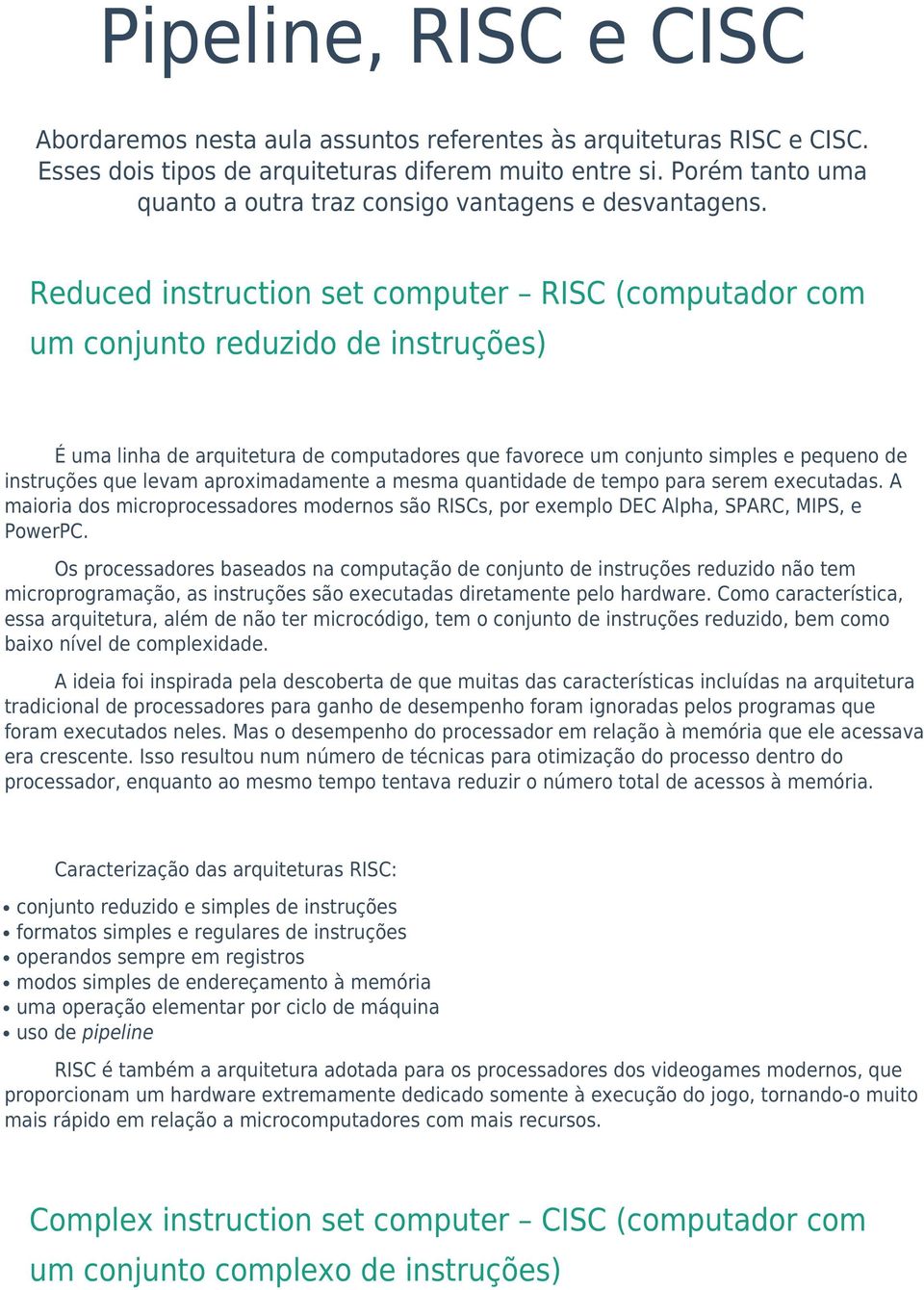 Reduced instruction set computer RISC (computador com um conjunto reduzido de instruções) É uma linha de arquitetura de computadores que favorece um conjunto simples e pequeno de instruções que levam