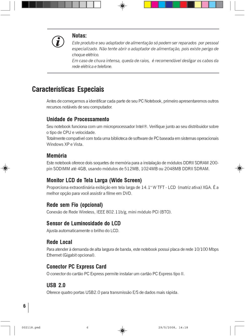 Características Especiais Antes de começarmos a identificar cada parte de seu PC Notebook, primeiro apresentaremos outros recursos notáveis de seu computador.