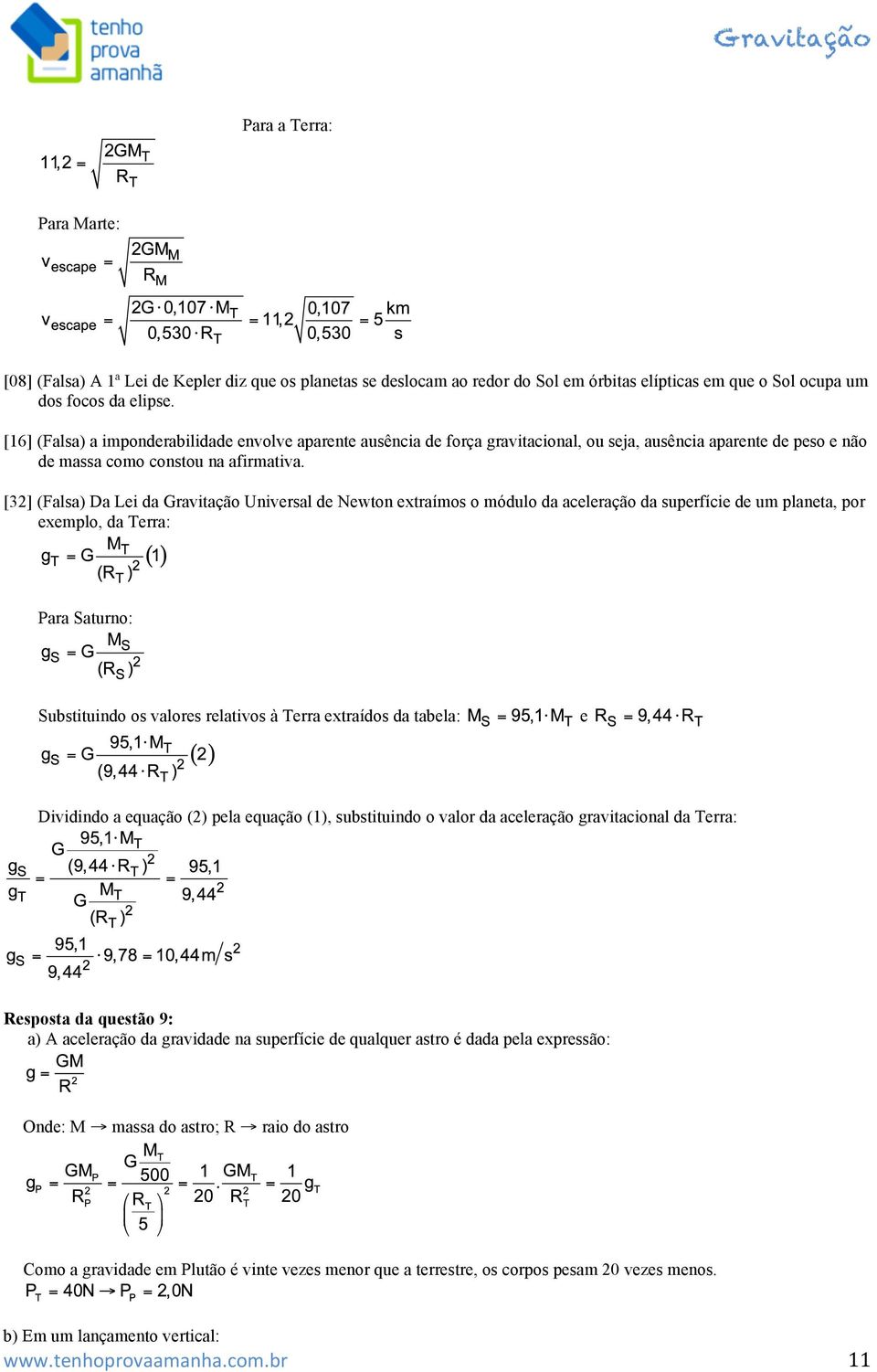 [32] (Falsa) Da Lei da Universal de Newton extraímos o módulo da aceleração da superfície de um planeta, por exemplo, da Terra: Para Saturno: Substituindo os valores relativos à Terra extraídos da