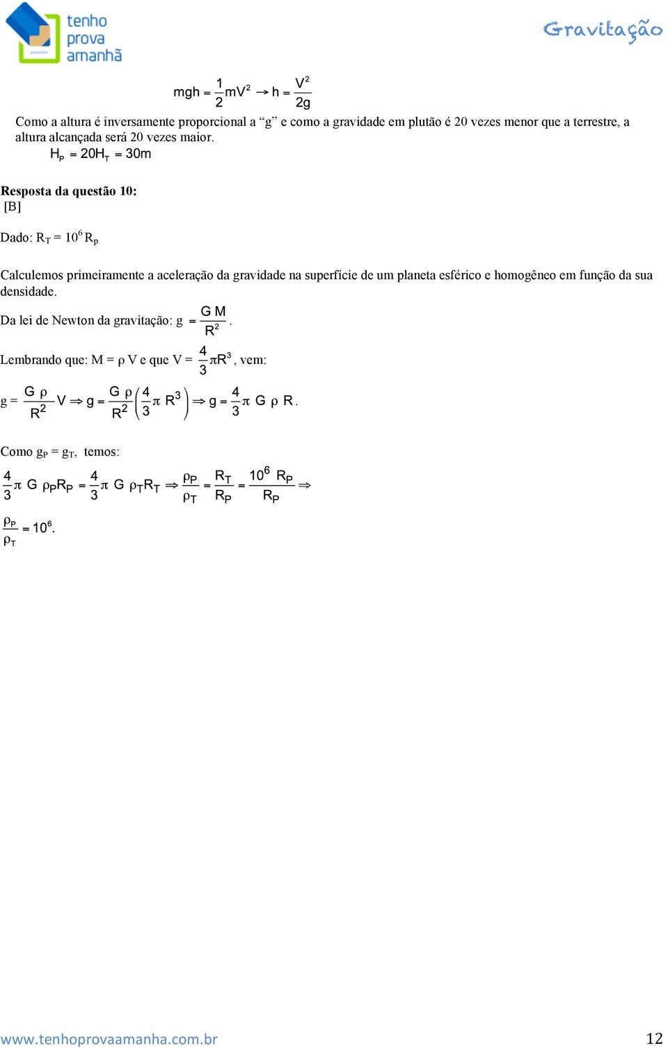 Resposta da questão 10: [B] Dado: R T = 10 6 R p Calculemos primeiramente a aceleração da gravidade na superfície