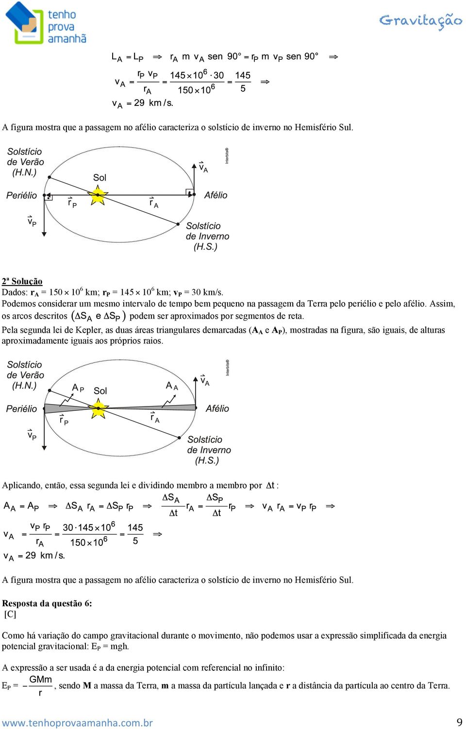 Pela segunda lei de Kepler, as duas áreas triangulares demarcadas (A A e A P ), mostradas na figura, são iguais, de alturas aproximadamente iguais aos próprios raios.