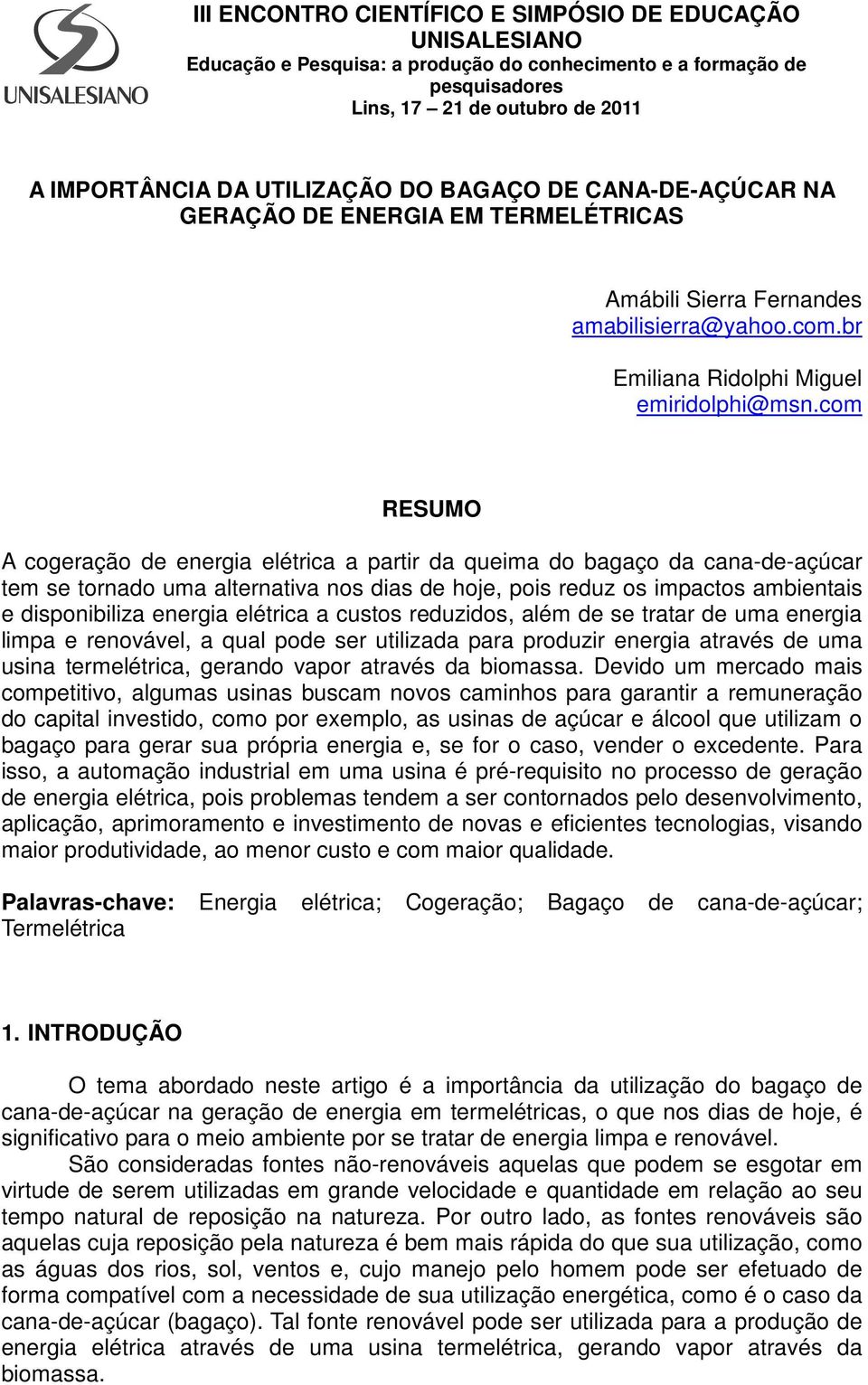 elétrica a custos reduzidos, além de se tratar de uma energia limpa e renovável, a qual pode ser utilizada para produzir energia através de uma usina termelétrica, gerando vapor através da biomassa.