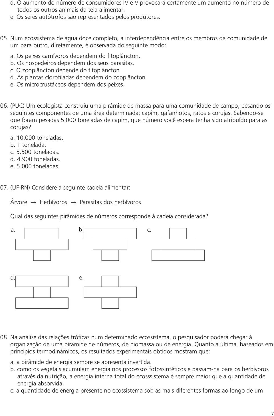 b. Os hospedeiros dependem dos seus parasitas. c. O zooplâncton depende do fitoplâncton. d. As plantas clorofiladas dependem do zooplâncton. e. Os microcrustáceos dependem dos peixes. 06.