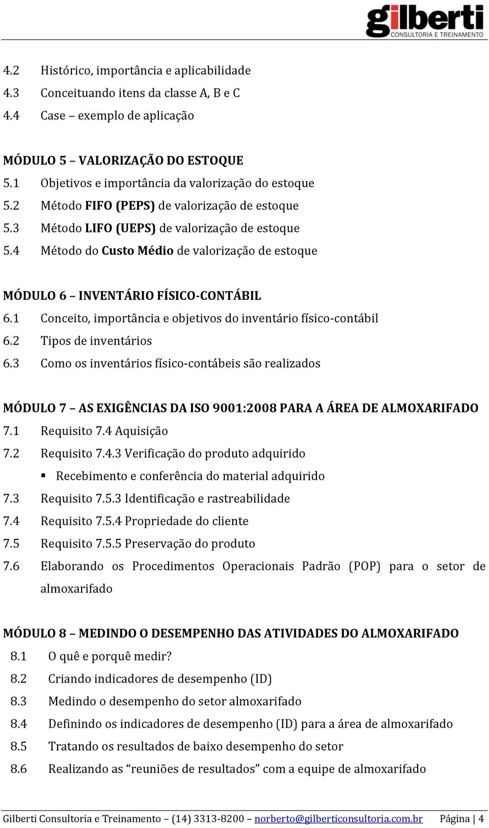 4 Método do Custo Médio de valorização de estoque MÓDULO 6 INVENTÁRIO FÍSICO-CONTÁBIL 6.1 Conceito, importância e objetivos do inventário físico-contábil 6.2 Tipos de inventários 6.