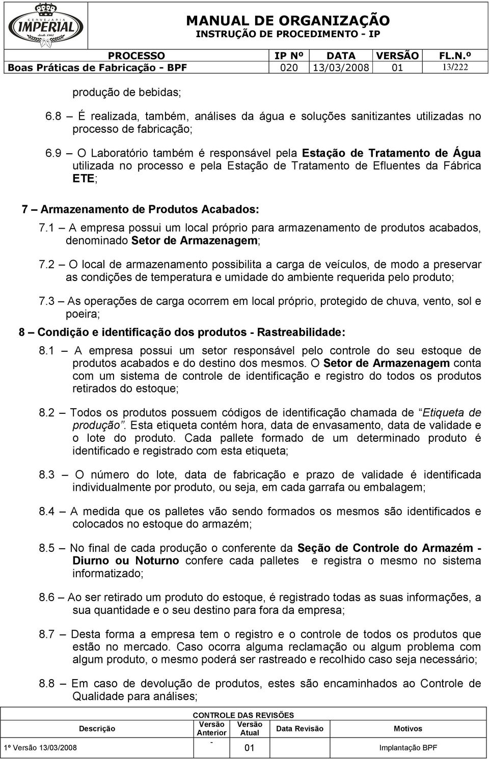 9 O Laboratório também é responsável pela Estação de Tratamento de Água utilizada no processo e pela Estação de Tratamento de Efluentes da Fábrica ETE; 7 Armazenamento de Produtos Acabados: 7.