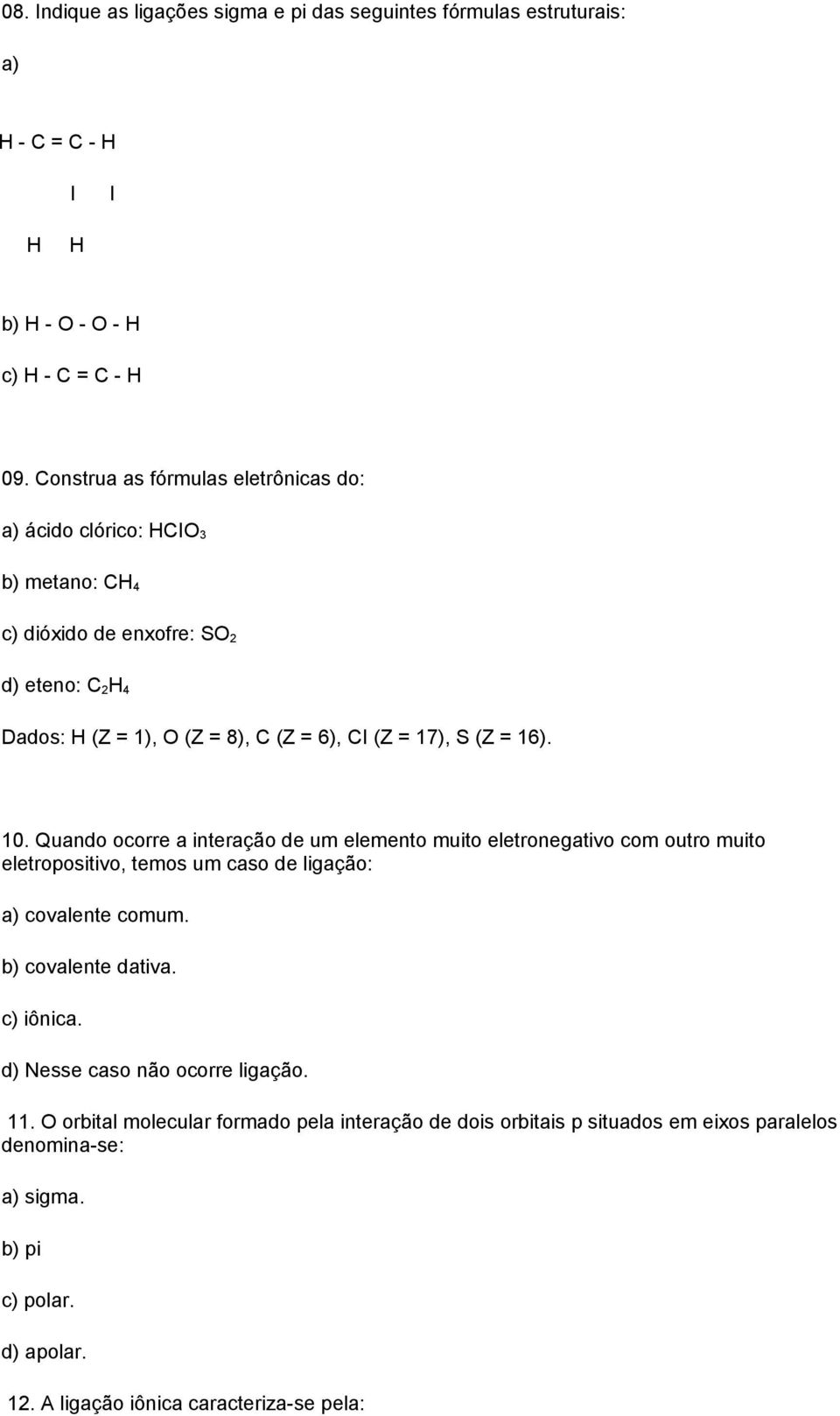 (Z = 16). 10. Quando ocorre a interação de um elemento muito eletronegativo com outro muito eletropositivo, temos um caso de ligação: a) covalente comum. b) covalente dativa.