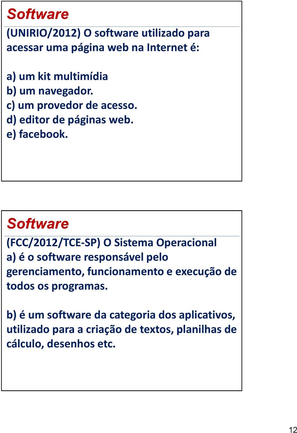 (FCC/2012/TCE-SP) O Sistema Operacional a) é o software responsável pelo gerenciamento, funcionamento e