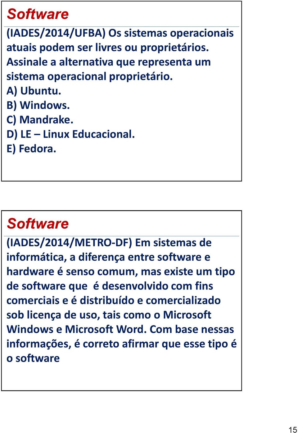 (IADES/2014/METRO-DF) Em sistemas de informática, a diferença entre software e hardware é senso comum, mas existe um tipo de software que é