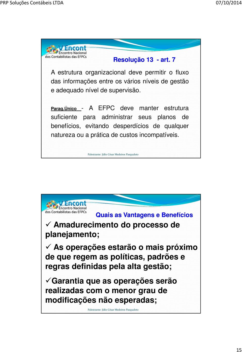 Único - A EFPC deve manter estrutura suficiente para administrar seus planos de benefícios, evitando desperdícios de qualquer natureza ou a prática de