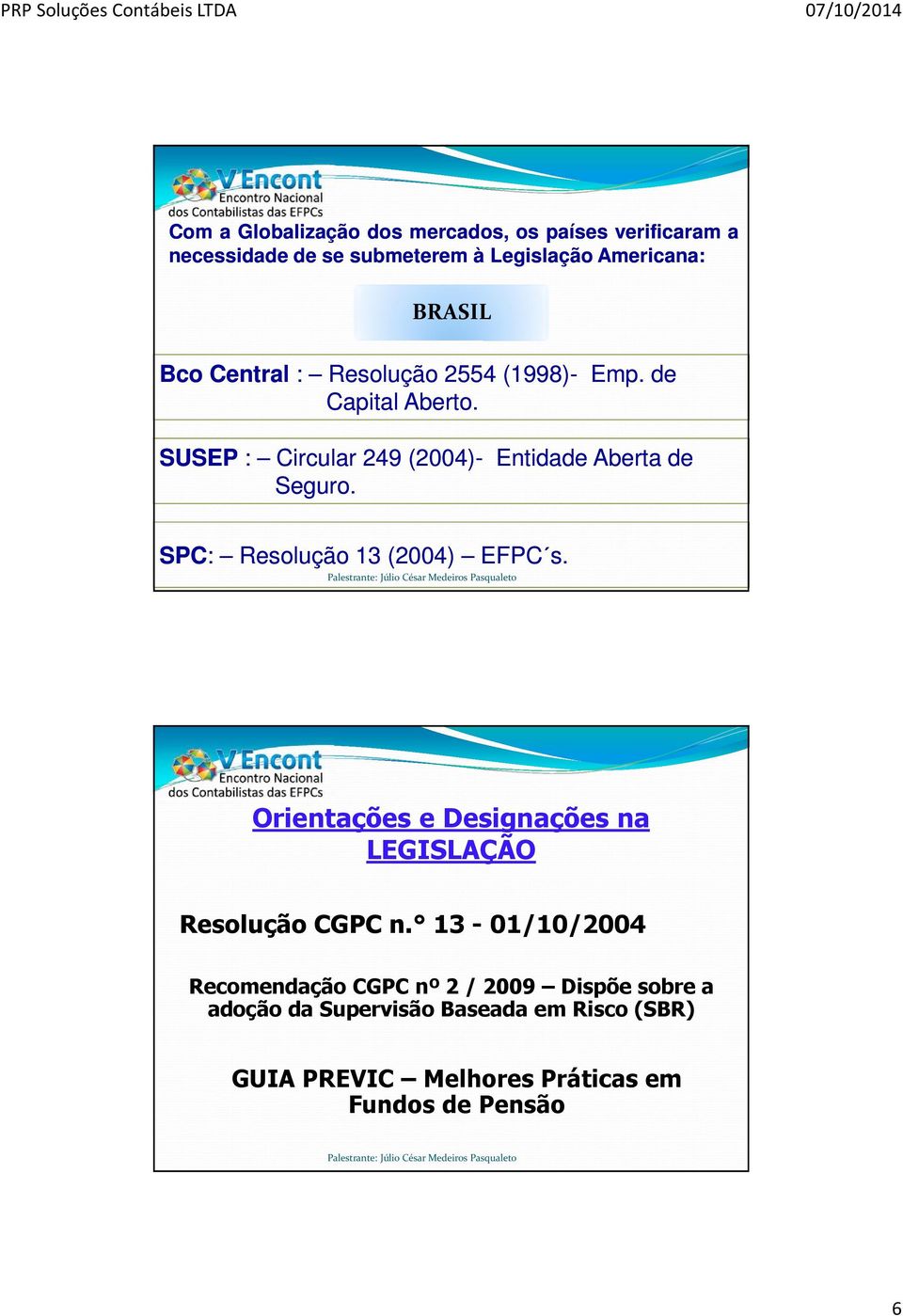 SPC: Resolução 13 (2004) EFPC s. Orientações e Designações na LEGISLAÇÃO Resolução CGPC n.