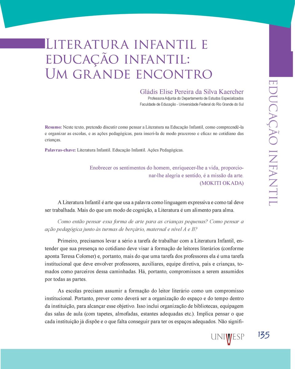 modo prazeroso e eficaz no cotidiano das crianças. Palavras-chave: Literatura Infantil. Educação Infantil. Ações Pedagógicas.