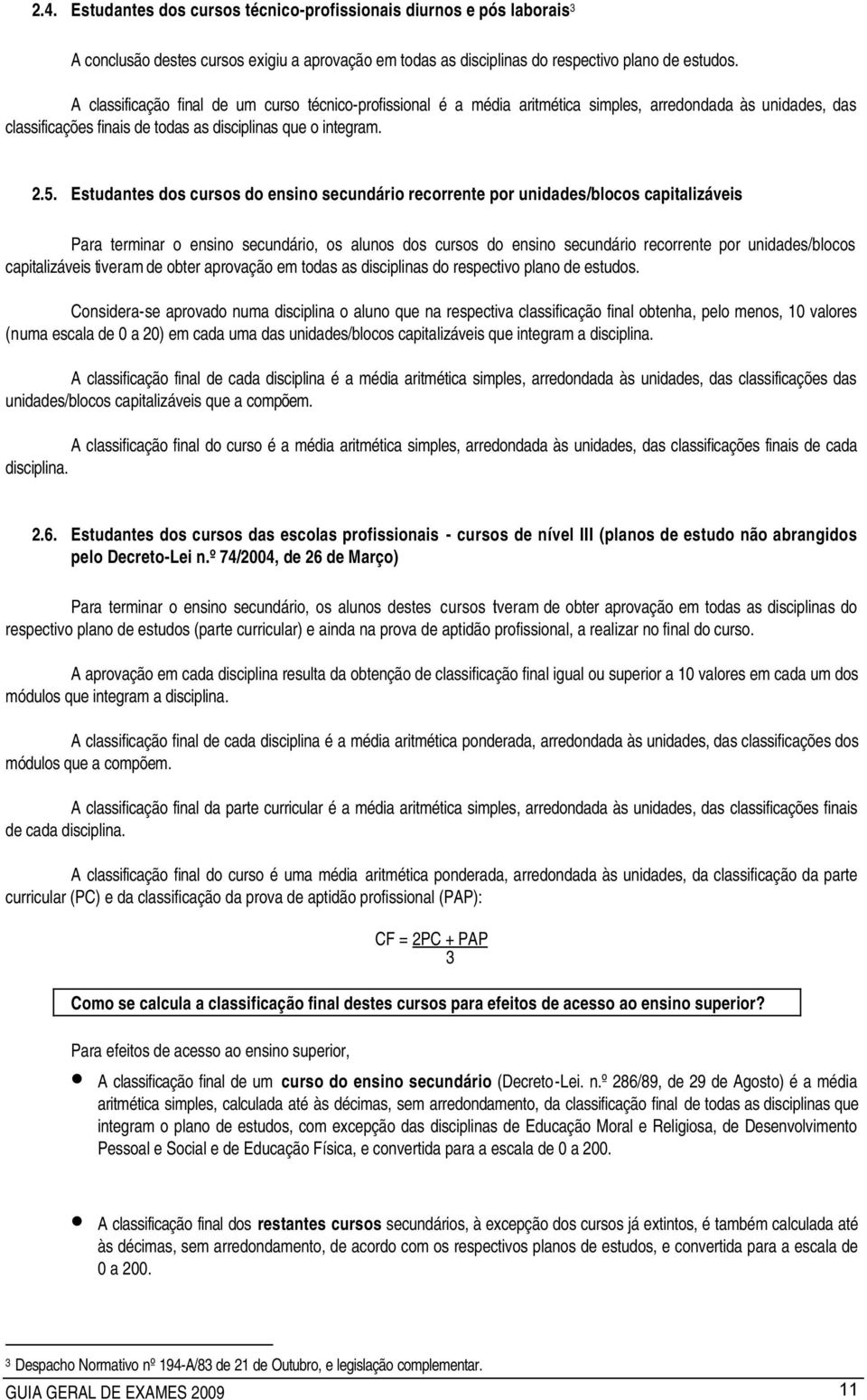 Estudantes dos cursos do ensino secundário recorrente por unidades/blocos capitalizáveis Para terminar o ensino secundário, os alunos dos cursos do ensino secundário recorrente por unidades/blocos