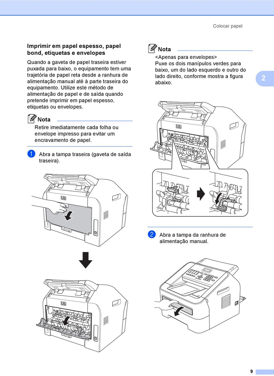 Utilize este método de alimentação de papel e de saída quando pretende imprimir em papel espesso, etiquetas ou envelopes.