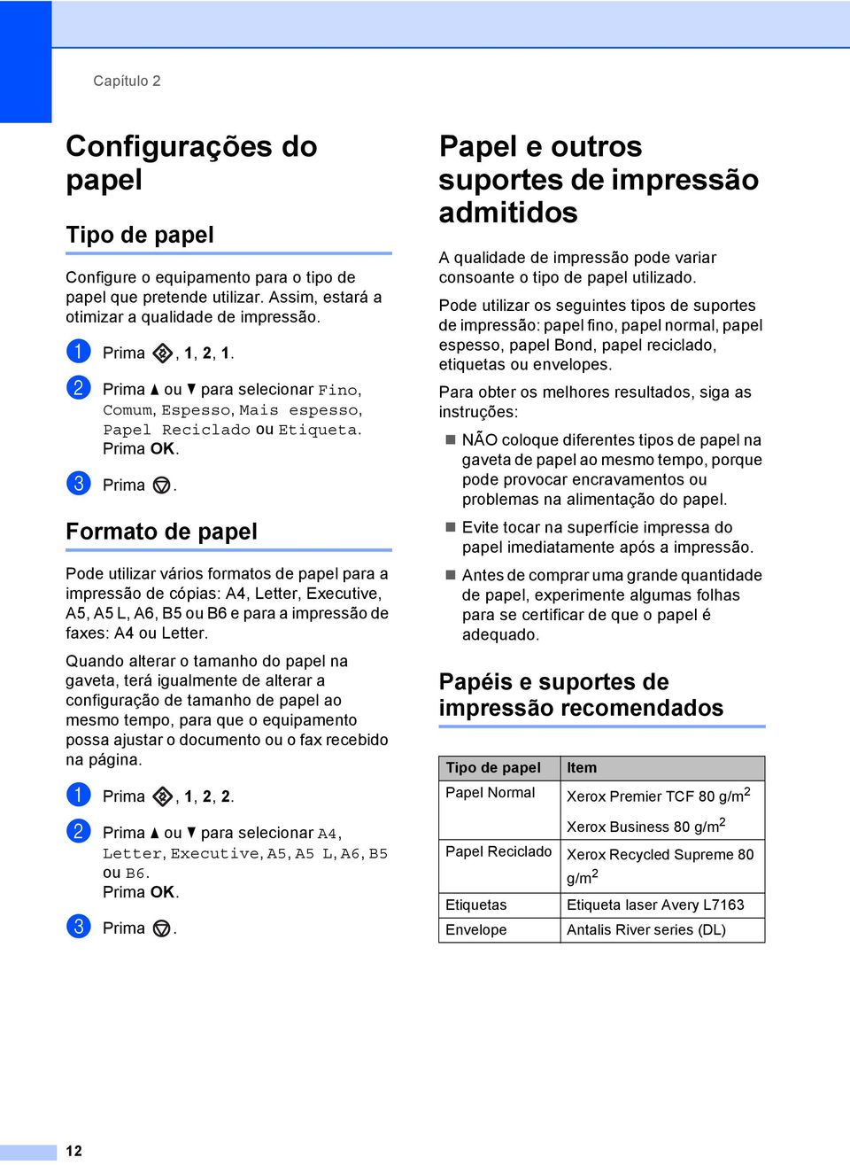Formato de papel 2 Pode utilizar vários formatos de papel para a impressão de cópias: A4, Letter, Executive, A5, A5 L, A6, B5 ou B6 e para a impressão de faxes: A4 ou Letter.