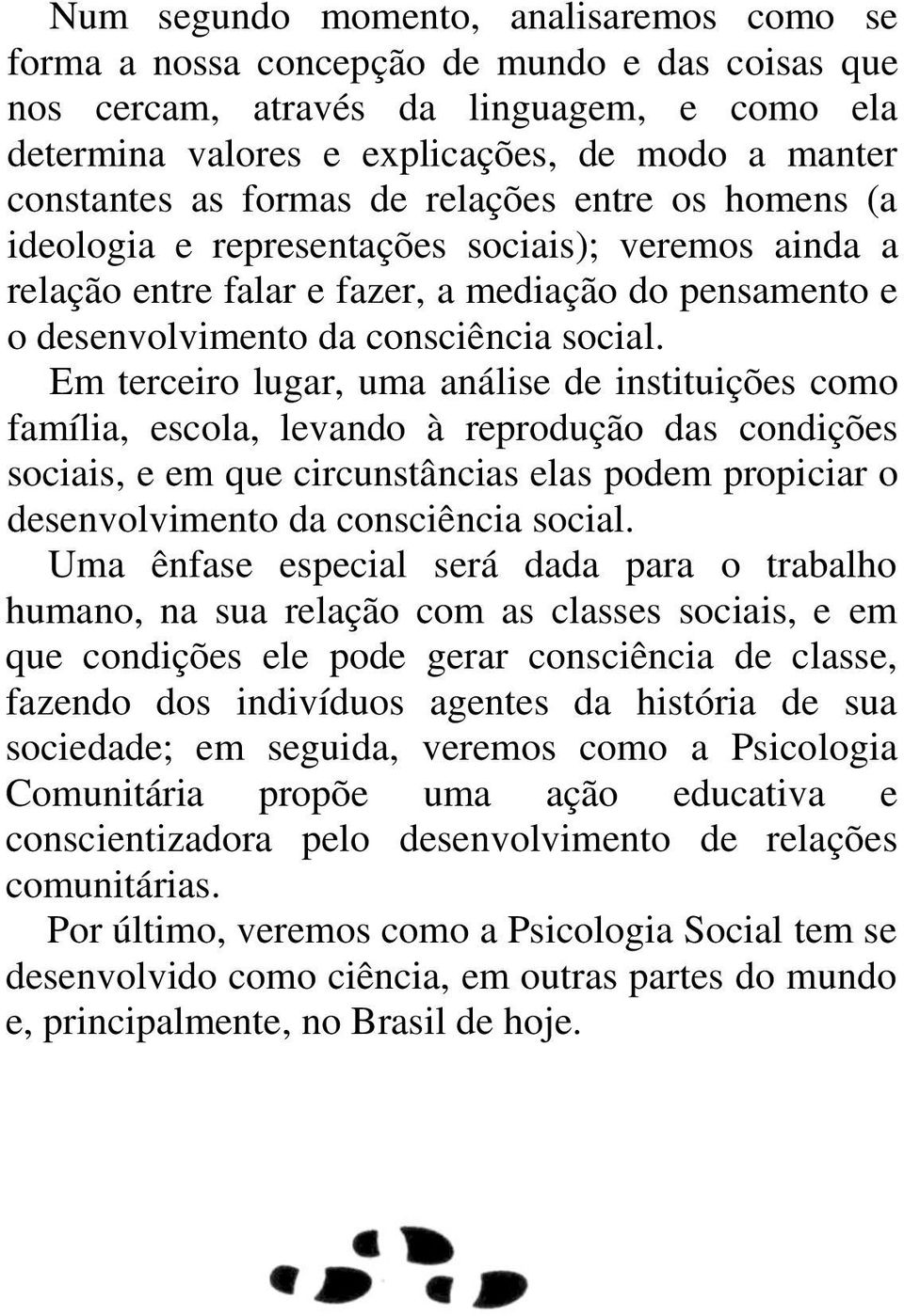 Em terceiro lugar, uma análise de instituições como família, escola, levando à reprodução das condições sociais, e em que circunstâncias elas podem propiciar o desenvolvimento da consciência social.