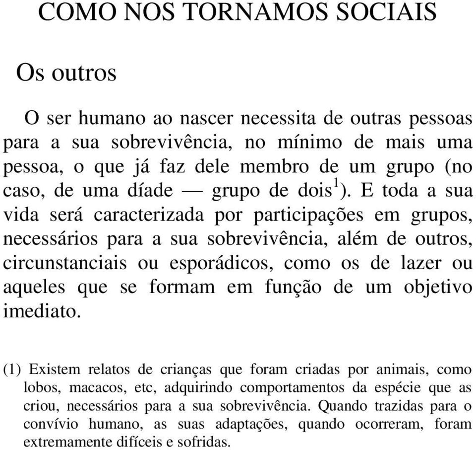 E toda a sua vida será caracterizada por participações em grupos, necessários para a sua sobrevivência, além de outros, circunstanciais ou esporádicos, como os de lazer ou aqueles que se