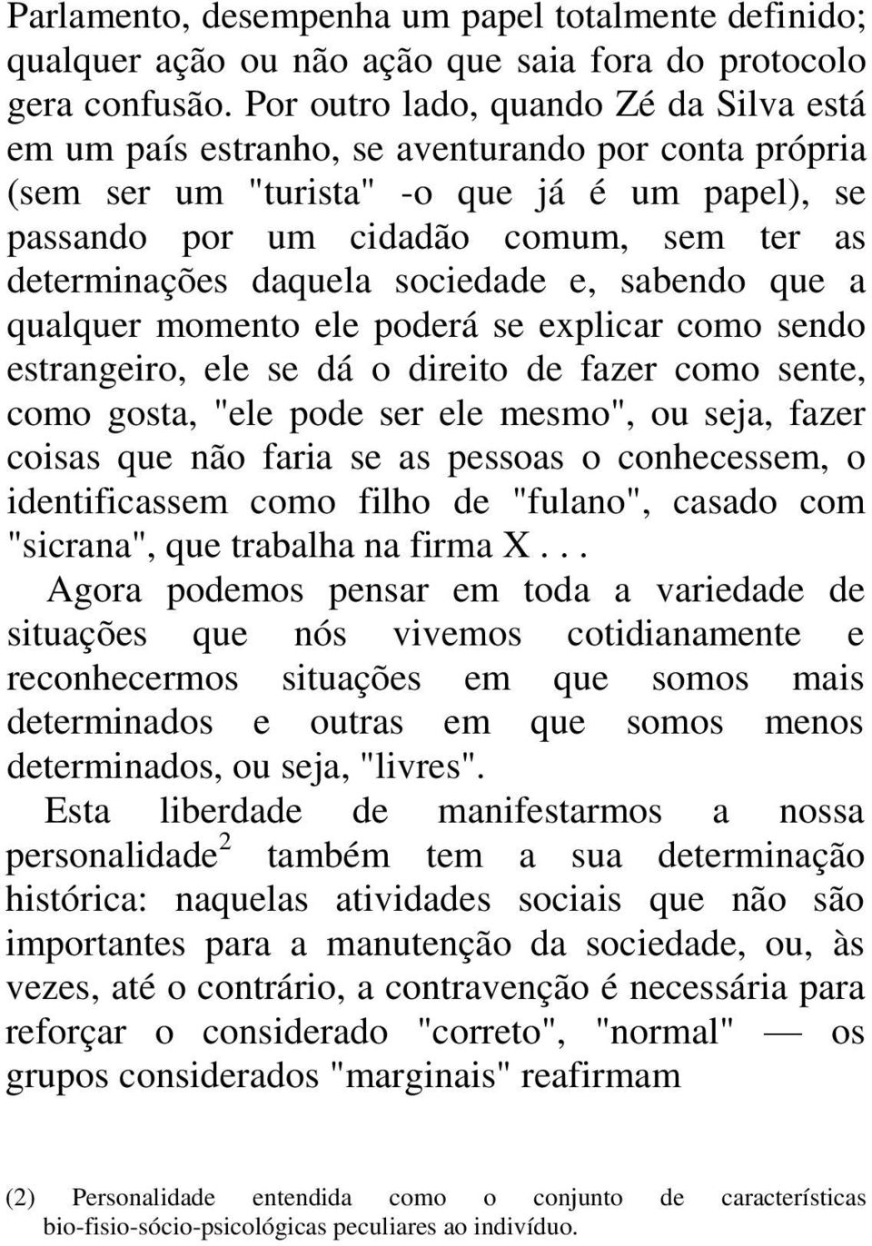 daquela sociedade e, sabendo que a qualquer momento ele poderá se explicar como sendo estrangeiro, ele se dá o direito de fazer como sente, como gosta, "ele pode ser ele mesmo", ou seja, fazer coisas