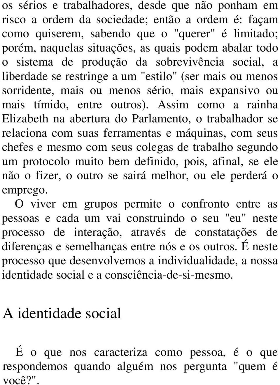 Assim como a rainha Elizabeth na abertura do Parlamento, o trabalhador se relaciona com suas ferramentas e máquinas, com seus chefes e mesmo com seus colegas de trabalho segundo um protocolo muito