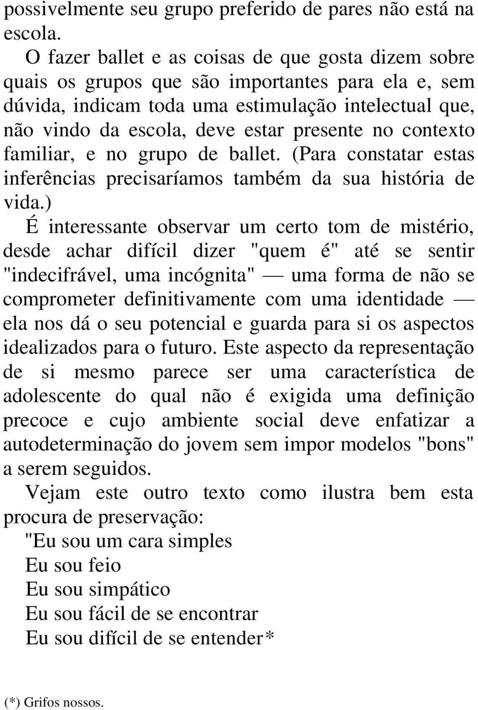 no contexto familiar, e no grupo de ballet. (Para constatar estas inferências precisaríamos também da sua história de vida.