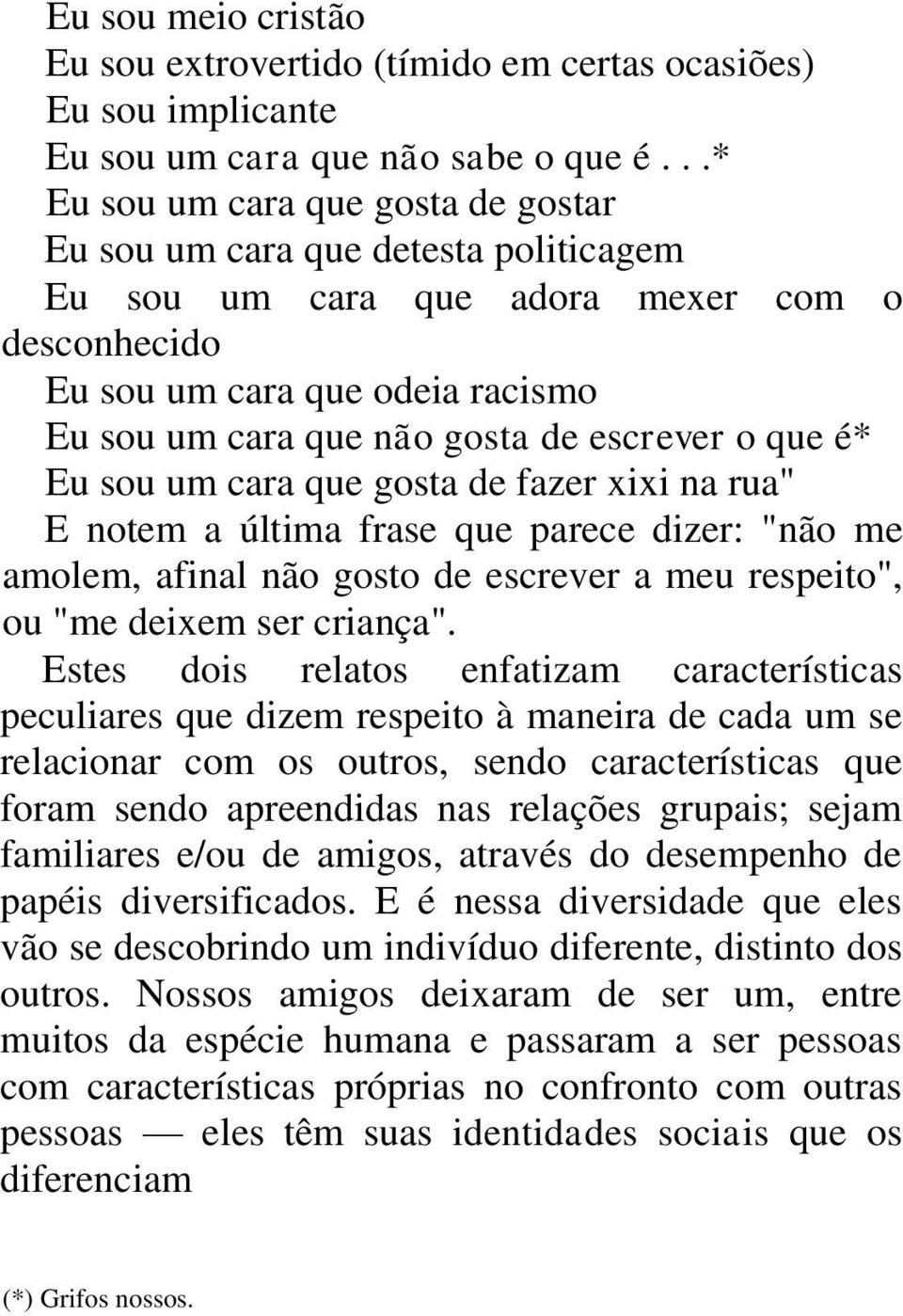 escrever o que é* Eu sou um cara que gosta de fazer xixi na rua" E notem a última frase que parece dizer: "não me amolem, afinal não gosto de escrever a meu respeito", ou "me deixem ser criança".