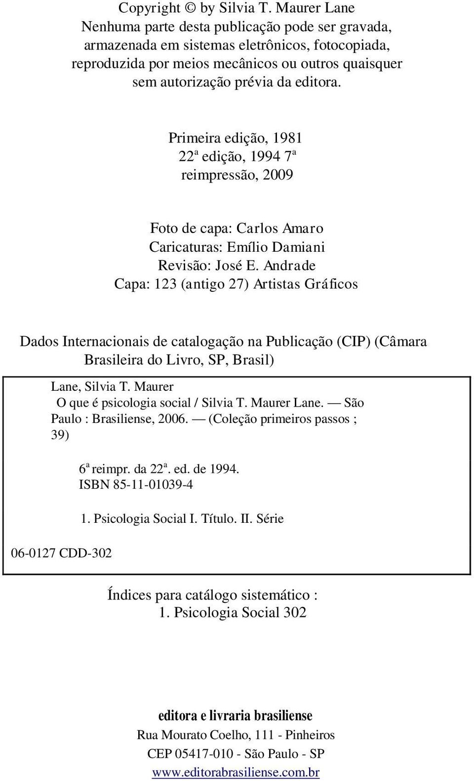 Primeira edição, 1981 22 a edição, 1994 7 a reimpressão, 2009 Foto de capa: Carlos Amaro Caricaturas: Emílio Damiani Revisão: José E.