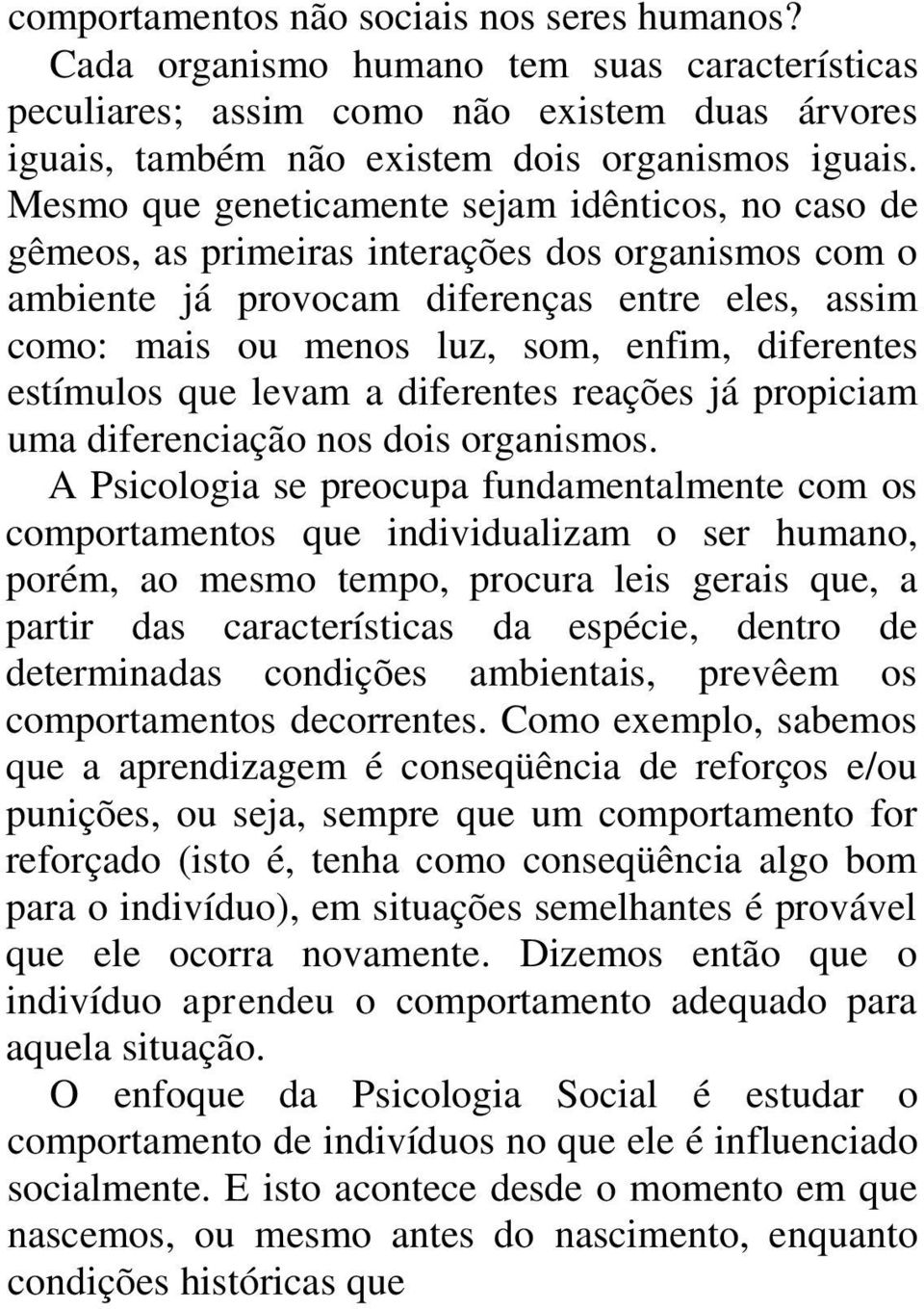 diferentes estímulos que levam a diferentes reações já propiciam uma diferenciação nos dois organismos.