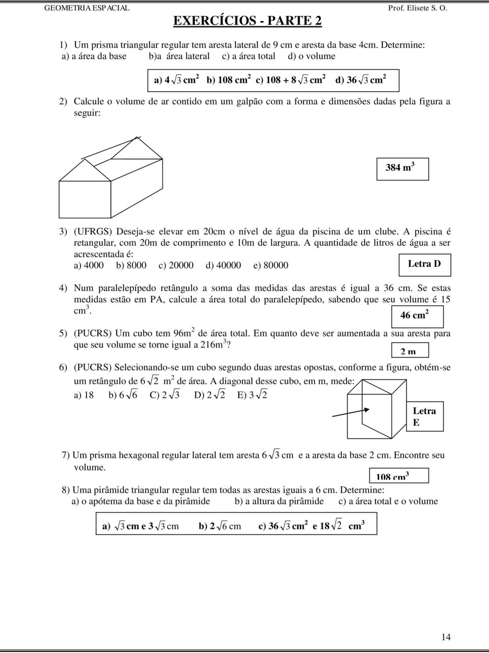 dadas pela figura a seguir: 384 m 3 3) (UFRGS) Deseja-se elevar em 20cm o nível de água da piscina de um clube. A piscina é retangular, com 20m de comprimento e 10m de largura.