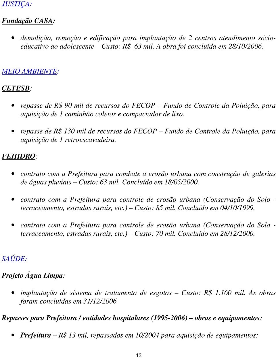 repasse de R$ 130 mil de recursos do FECOP Fundo de Controle da Poluição, para aquisição de 1 retroescavadeira.