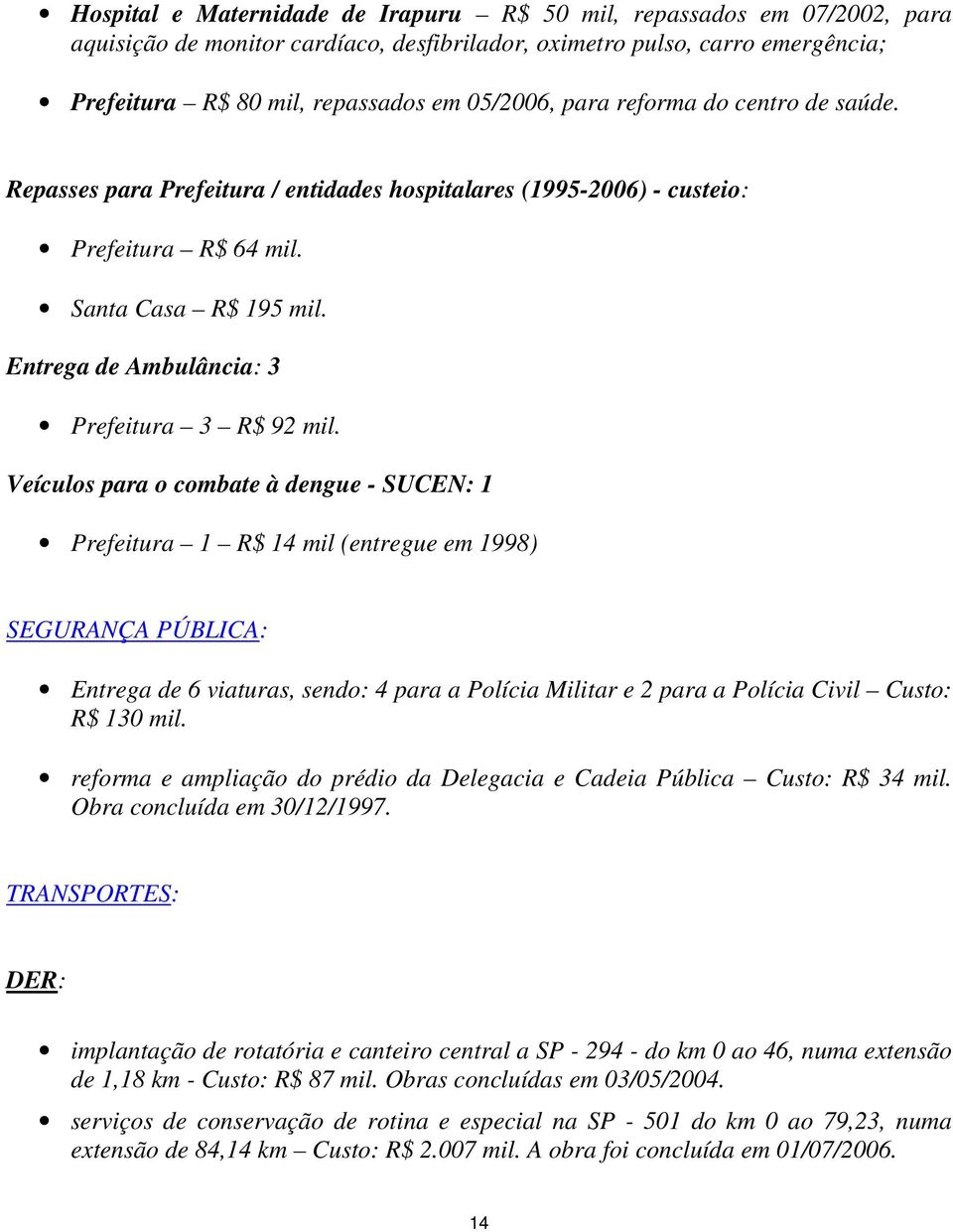 Veículos para o combate à dengue - SUCEN: 1 Prefeitura 1 R$ 14 mil (entregue em 1998) SEGURANÇA PÚBLICA: Entrega de 6 viaturas, sendo: 4 para a Polícia Militar e 2 para a Polícia Civil Custo: R$ 130