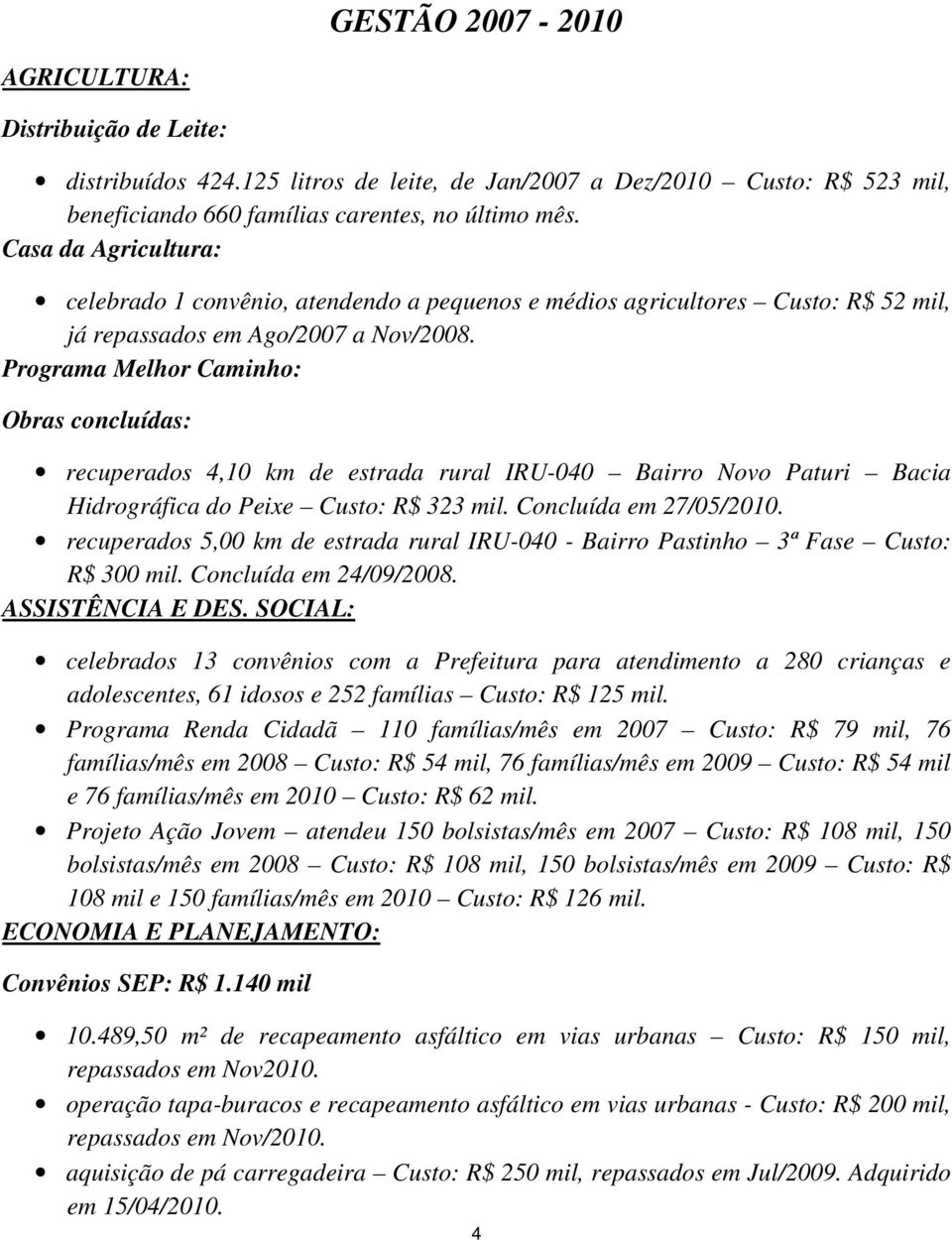 Programa Melhor Caminho: Obras concluídas: recuperados 4,10 km de estrada rural IRU-040 Bairro Novo Paturi Bacia Hidrográfica do Peixe Custo: R$ 323 mil. Concluída em 27/05/2010.