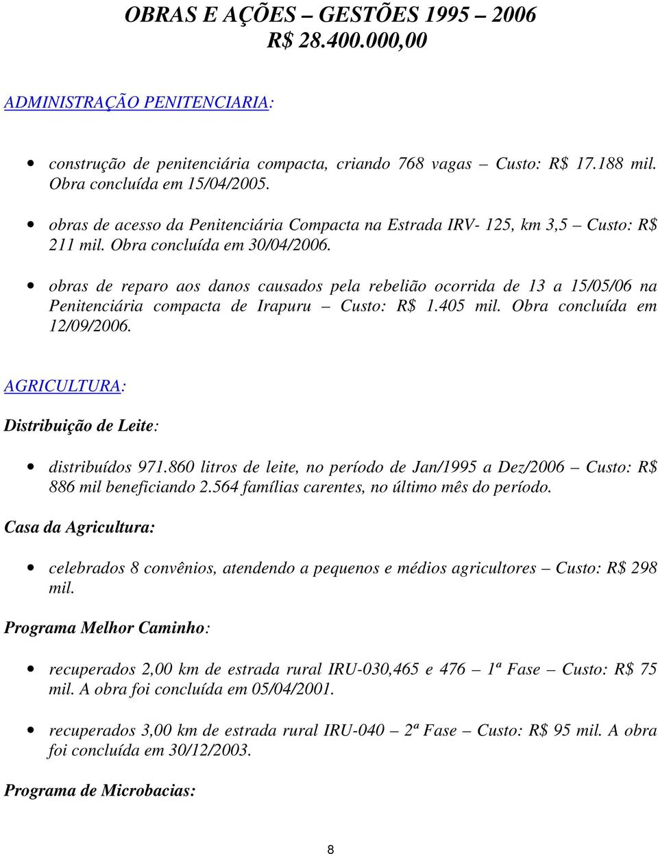 obras de reparo aos danos causados pela rebelião ocorrida de 13 a 15/05/06 na Penitenciária compacta de Irapuru Custo: R$ 1.405 mil. Obra concluída em 12/09/2006.