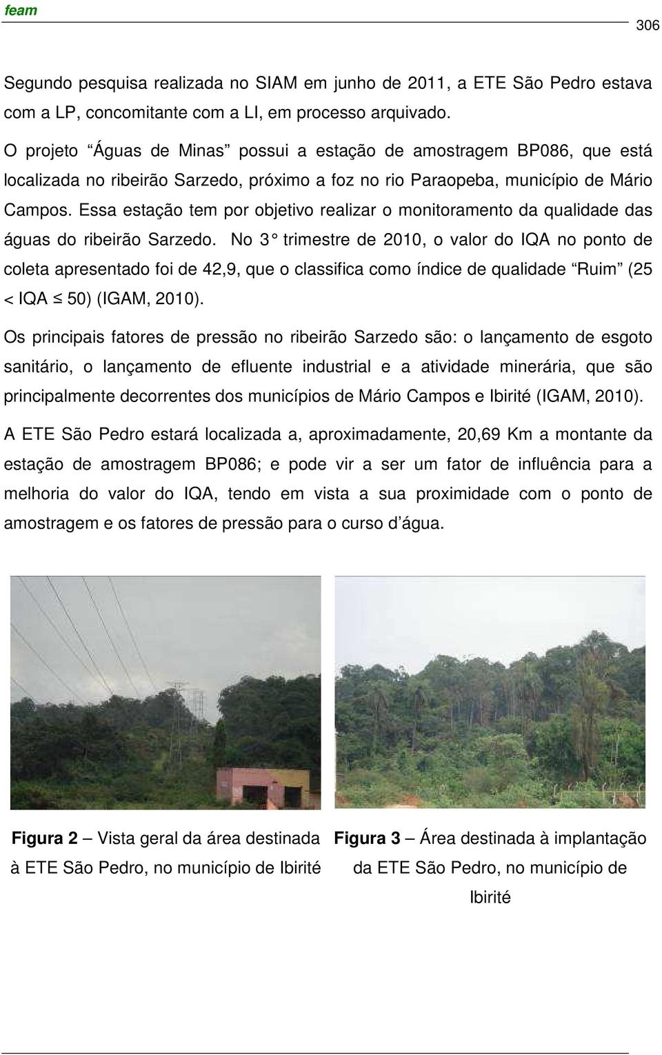 Essa estação tem por objetivo realizar o monitoramento da qualidade das águas do ribeirão Sarzedo.