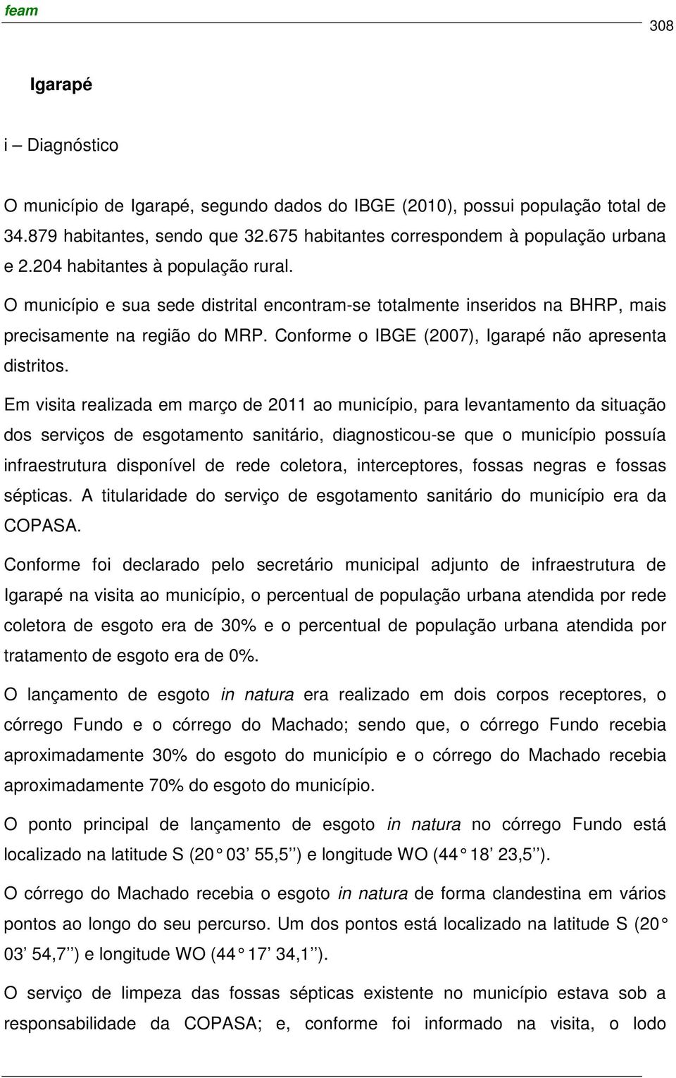 Conforme o IBGE (2007), Igarapé não apresenta distritos.