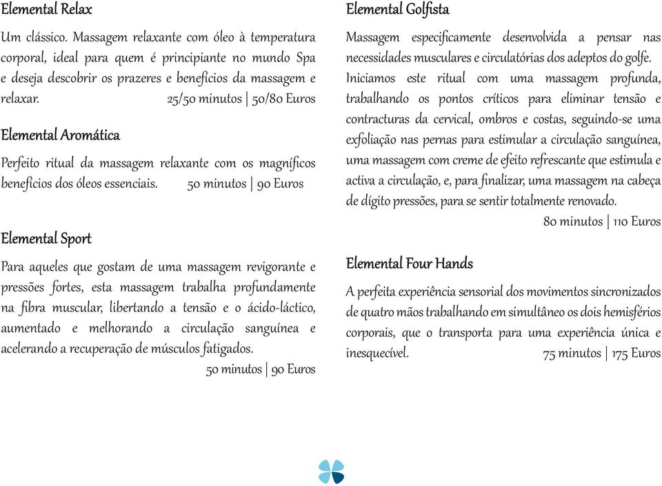 50 minutos 90 Euros Elemental Sport Para aqueles que gostam de uma massagem revigorante e pressões fortes, esta massagem trabalha profundamente na fibra muscular, libertando a tensão e o