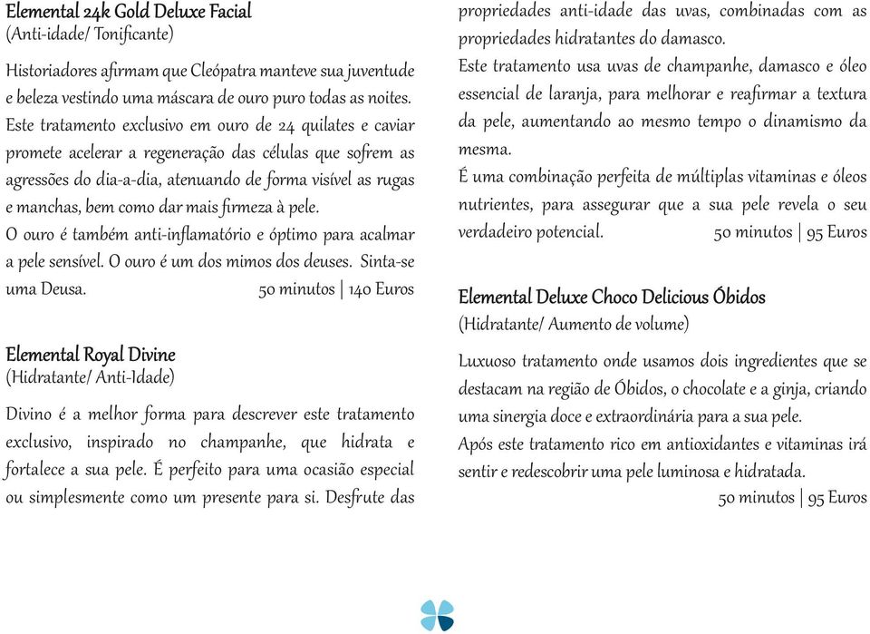 mais firmeza à pele. O ouro é também anti-inflamatório e óptimo para acalmar a pele sensível. O ouro é um dos mimos dos deuses. Sinta-se uma Deusa.